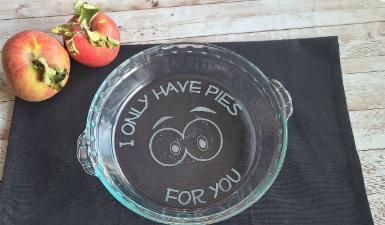 I Only Have Pies For You Engraved 9.5” Deep Dish Glass Pie Plate – Personalized Baking Gift