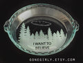 I Want to Believe Engraved Pie Plate | X-Files Inspired 9.5” Deep Dish Glass Pie Dish | UFO or Sci-Fi Lover Gift
