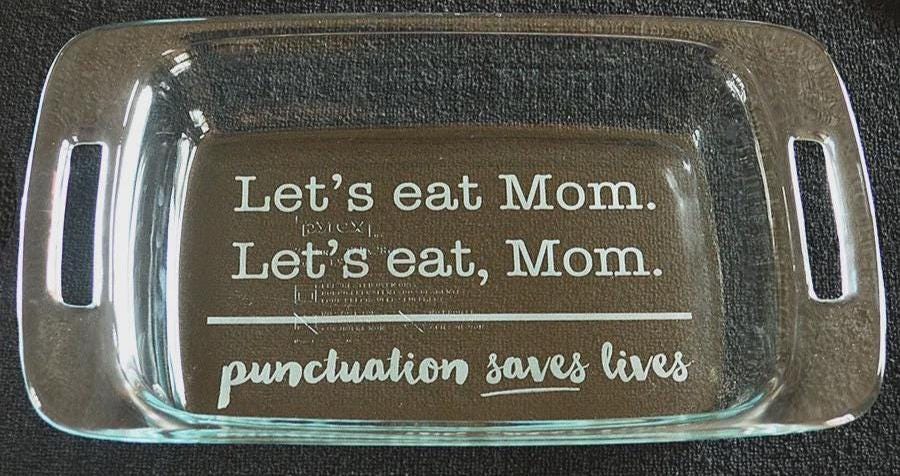 Let’s Eat Mom – Let’s Eat, Mom – Punctuation Saves Lives Engraved 7x11 Casserole Dish – Funny Grammar Gift