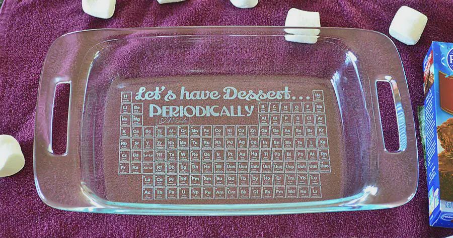 Let’s Have Dessert… Periodically Engraved 7x11 Casserole Dish – Periodic Table Science Gift for Dessert Lovers